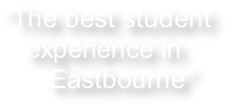 “The best student
   experience in
      Eastbourne”
